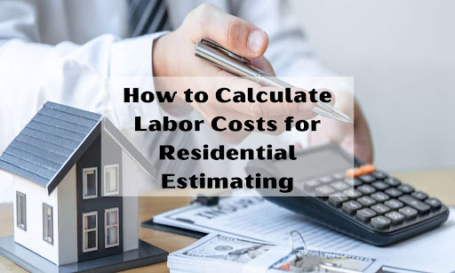 Calculate Labor Costs for Residential Estimating